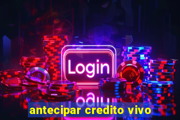 antecipar credito vivo